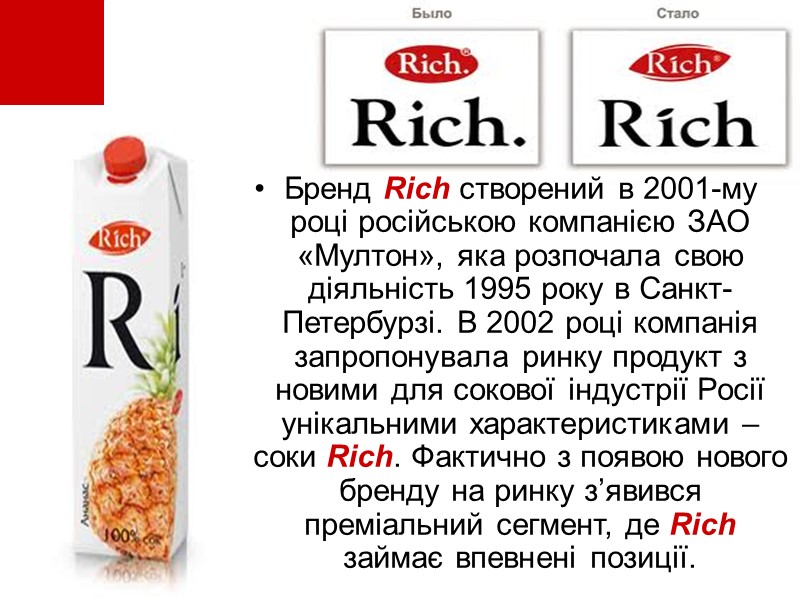 Бренд Rich створений в 2001-му році російською компанією ЗАО «Мултон», яка розпочала свою діяльність